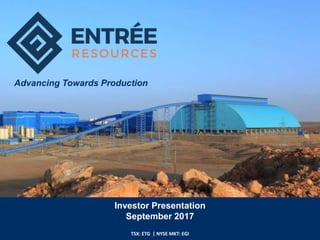 Investor Presentation
September 2017
TSX: ETG | NYSE MKT: EGI
Advancing Towards Production
 