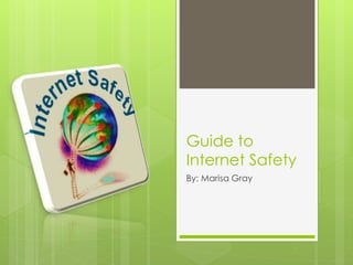 Guide to
Internet Safety
By: Marisa Gray
 