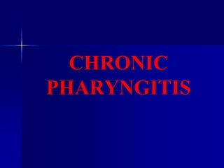CHRONIC
PHARYNGITIS
 
