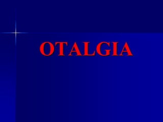 OTALGIA
 