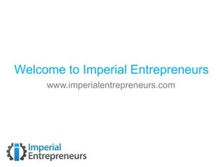 Welcome to Imperial Entrepreneurs
     www.imperialentrepreneurs.com
 