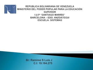 Br: Ramírez S Luis J
C.I: 19.184.275
 