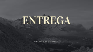 ENTREGA
VINEYARD MUSIC BRASIL