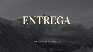 ENTREGA
VINEYARD MUSIC BRASIL
 