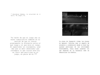 “el hecho de que el juego sea un
hacer comunicativo también en el
sentido de que no conoce
propiamente la distancia entre el
que juega y el que mira el juego.
El espectador es claramente, algo
más que un mero observador que
contempla lo que ocurre ante él;
en tanto que participa en el
juego, es parte de él.”14
14 Hans‐Georg Gadamer, La actualidad de lo
bello, “El juego”, 69.
La plaza de Zipaquirá -todas las plazas
en general- funciona como un espacio de
encuentro y celebración donde si bien hay
quienes participan de las actividades
directamente, nunca están ausentes los
que observan en la distancia como se
desarrollan los eventos.
 