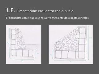 1.E. Cimentación: encuentro con el suelo
El encuentro con el suelo se resuelve mediante dos zapatas lineales
 