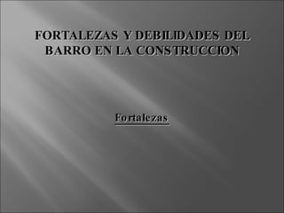 FORTALEZAS Y DEBILIDADES DEL BARRO EN LA CONSTRUCCION Fortalezas 