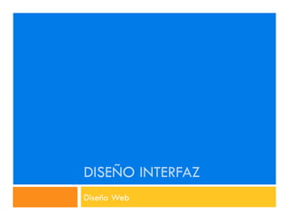 DISEÑO INTERFAZ
Diseño Web
 
