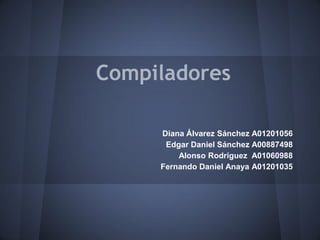 Compiladores

     Diana Álvarez Sánchez A01201056
      Edgar Daniel Sánchez A00887498
         Alonso Rodríguez A01060988
     Fernando Daniel Anaya A01201035
 