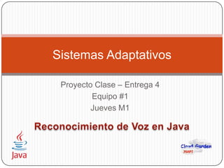 Sistemas Adaptativos

 Proyecto Clase – Entrega 4
         Equipo #1
         Jueves M1
 