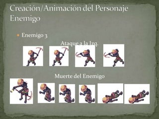  Enemigo 3
                Ataque a la Izq.




              Muerte del Enemigo
 