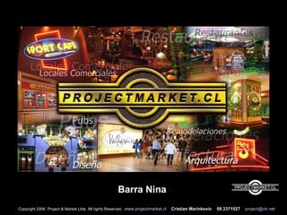 Copyright 2006  Project & Market Ltda. All rights Reserved .  www.projectmarket.cl   Cristian Marinkovic  09 2371527   [email_address] Barra Nina  