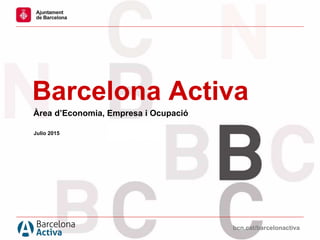 bcn.cat/barcelonactivabcn.cat/barcelonactiva
Barcelona Activa
Àrea d’Economia, Empresa i Ocupació
Julio 2015
 