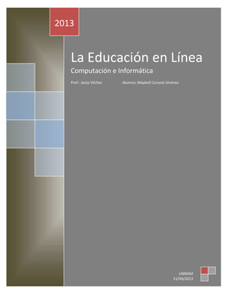 La Educación en Línea
Computación e Informática
Prof.: Jesús Vilchez Alumno: Maykoll Coronel Jiménez
2013
UNMSM
21/04/2013
 