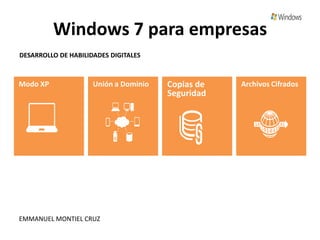 Windows 7 para empresas
DESARROLLO DE HABILIDADES DIGITALES




EMMANUEL MONTIEL CRUZ
 