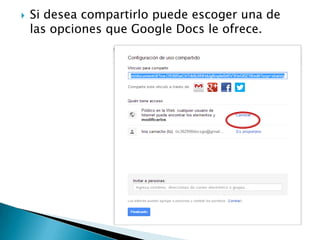  Si desea compartirlo puede escoger una de
las opciones que Google Docs le ofrece.
 