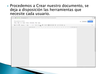  Procedemos a Crear nuestro documento, se
deja a disposición las herramientas que
necesite cada usuario.
 