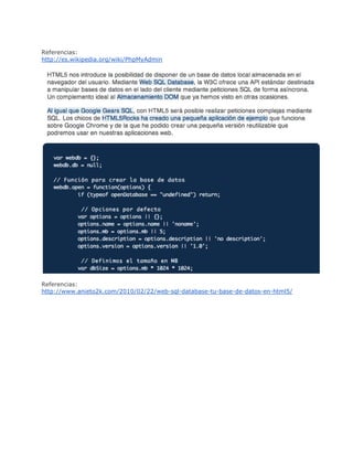 Referencias:
http://es.wikipedia.org/wiki/PhpMyAdmin




Referencias:
http://www.anieto2k.com/2010/02/22/web-sql-database-tu-base-de-datos-en-html5/
 