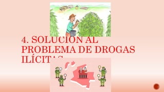 4. SOLUCIÓN AL
PROBLEMA DE DROGAS
ILÍCITAS
 