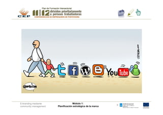 E-branding mediante                 Módulo 1:
                                                               8
community management   Planificación estratégica de la marca
 