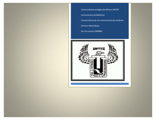 Universidadtecnológicade MéxicoUNITEC
Instrumentosde Medición
Característicasde losinstrumentosde medición
Ramírez NietoNydia
No.De cuenta12440941
 