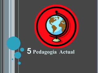 5 Pedagogía Actual
 