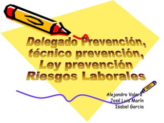 Alejandro Valero  José Luis Marín Isabel Garcia Delegado Prevención,  técnico prevención,  Ley prevención  Riesgos Laborales  