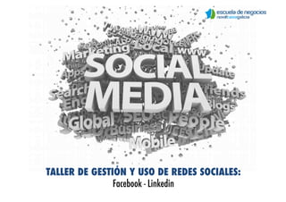 TALLER DE GESTIÓN Y USO DE REDES SOCIALES:
               Facebook - Linkedin
 