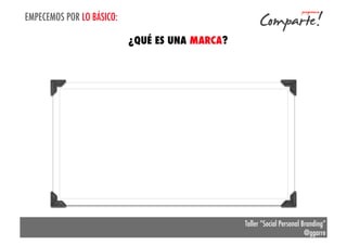 EMPECEMOS POR LO BÁSICO:
¿QUÉ ES UNA MARCA?

Taller “Social Personal Branding”
@ggarre

 