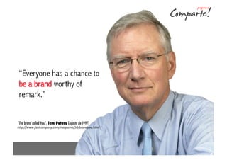 “Everyone has a chance to
be a brand worthy of
remark.”
“The brand called You”, Tom Peters (Agosto de 1997)

h"p://www.fastcompany.com/magazine/10/brandyou.html	
  

Taller “Social Personal Branding”
@ggarre

 