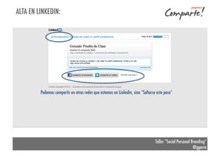 ALTA EN LINKEDIN:

Podemos compartir en otras redes que estamos en Linkedin, sino “Saltarse este paso”

Taller “Social Personal Branding”
@ggarre

 