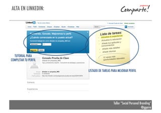 ALTA EN LINKEDIN:

TUTORIAL PARA
COMPLETAR TU PERFIL
LISTADO DE TAREAS PARA MEJORAR PERFIL

Taller “Social Personal Branding”
@ggarre

 
