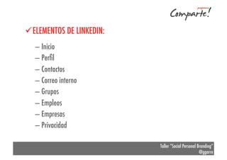 ü ELEMENTOS DE LINKEDIN:
–  Inicio
–  Perﬁl
–  Contactos
–  Correo interno
–  Grupos
–  Empleos
–  Empresas
–  Privacidad
Taller “Social Personal Branding”
@ggarre

 