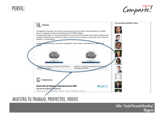 PERFIL:

MUESTRA TU TRABAJO, PROYECTOS, VIDEOS
Taller “Social Personal Branding”
@ggarre

 