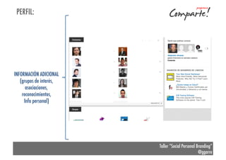 PERFIL:

INFORMACIÓN ADICIONAL
(grupos de interés,
asociaciones,
reconocimientos,
Info personal)

Taller “Social Personal Branding”
@ggarre

 