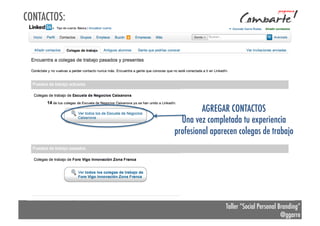 CONTACTOS:

AGREGAR CONTACTOS
Una vez completada tu experiencia
profesional aparecen colegas de trabajo

Taller “Social Personal Branding”
@ggarre

 