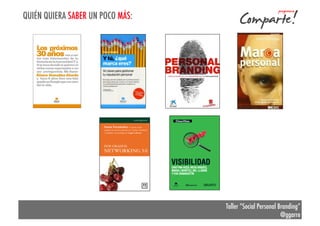 QUIÉN QUIERA SABER UN POCO MÁS:

Taller “Social Personal Branding”
@ggarre

 