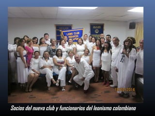 Socios del nuevo club y funcionarios del leonismo colombiano

 