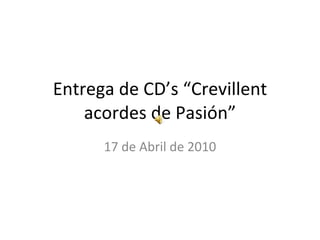 Entrega de CD’s “Crevillent acordes de Pasión” 17 de Abril de 2010 