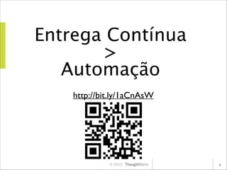 Entrega Contínua
>
Automação
http://bit.ly/1aCnAsW

© 2013

8

 