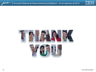 © 2013 IBM Corporation
2o
Encontro Rational de Desenvolvimento de Software – 24 de setembro de 2013
20
 