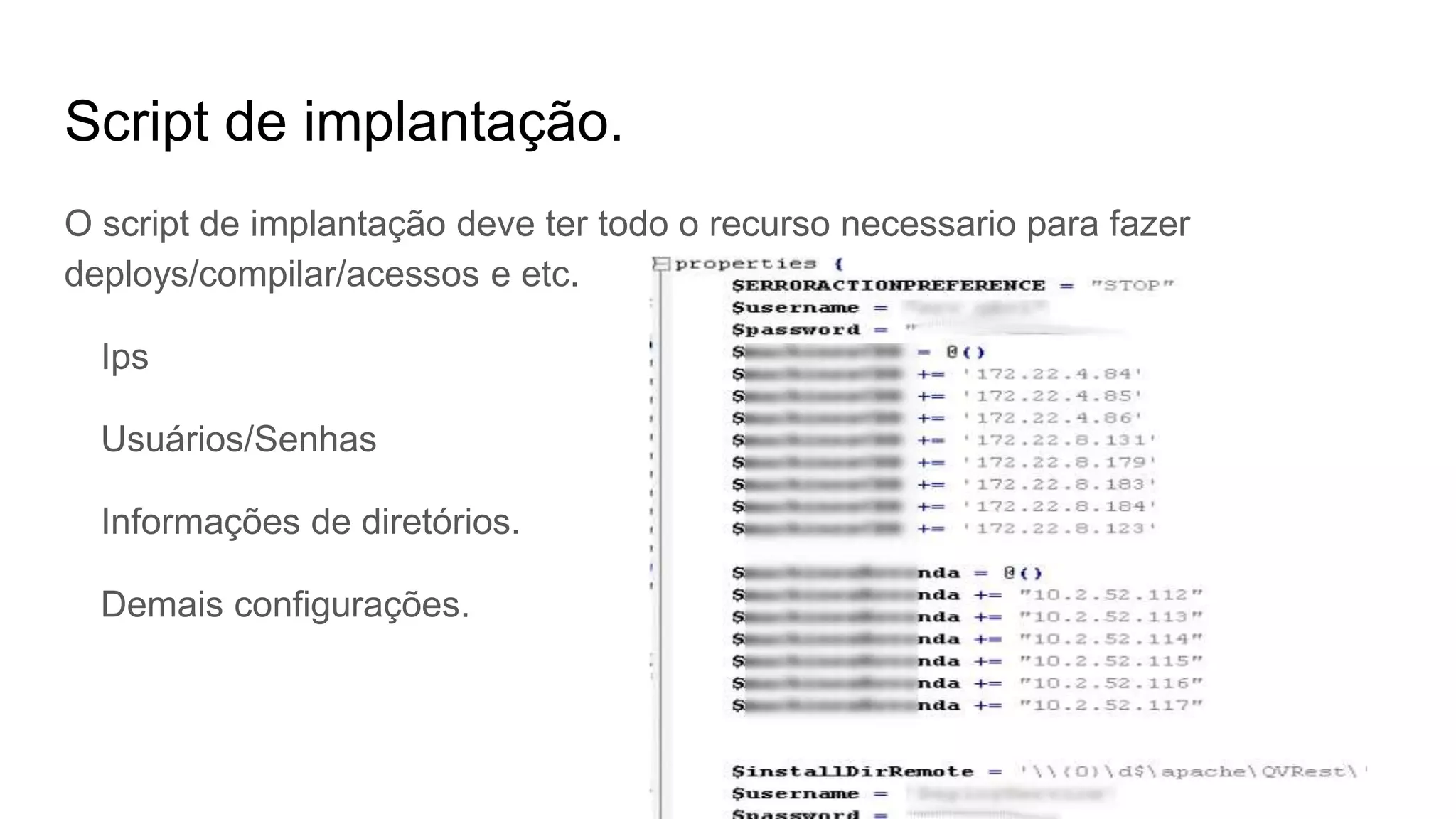Script de implantação.
O script de implantação deve ter todo o recurso necessario para fazer
deploys/compilar/acessos e etc.
Ips
Usuários/Senhas
Informações de diretórios.
Demais configurações.
 