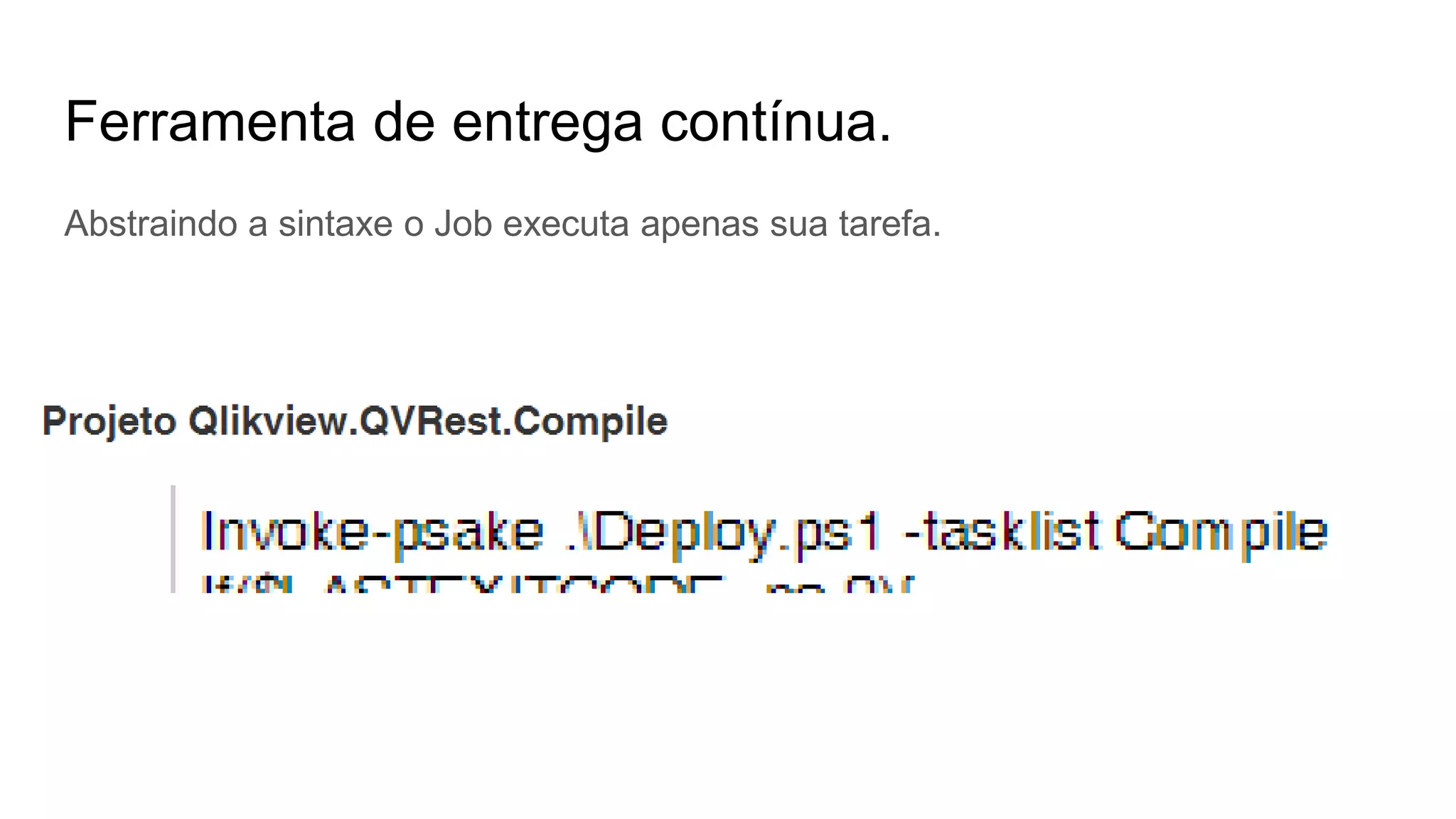 Ferramenta de entrega contínua.
Abstraindo a sintaxe o Job executa apenas sua tarefa.
 