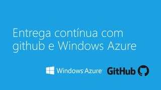 Entrega contínua com
github e Windows Azure
 