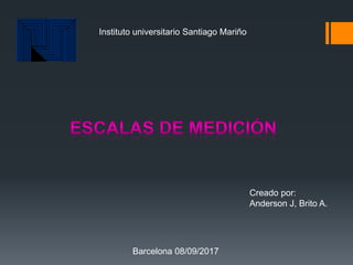 Creado por:
Anderson J, Brito A.
Barcelona 08/09/2017
Instituto universitario Santiago Mariño
 