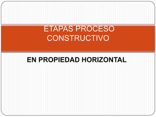 ETAPAS PROCESO
    CONSTRUCTIVO

EN PROPIEDAD HORIZONTAL
 