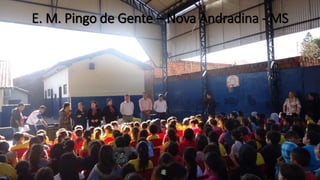 E. M. Pingo de Gente – Nova Andradina - MS
 