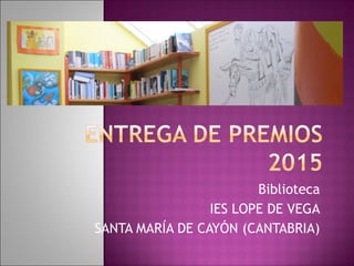 Biblioteca
IES LOPE DE VEGA
SANTA MARÍA DE CAYÓN (CANTABRIA)
 