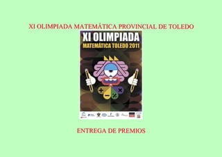 XI OLIMPIADA MATEMÁTICA PROVINCIAL DE TOLEDO




            ENTREGA DE PREMIOS
 