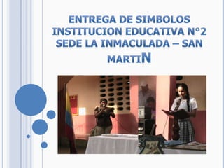 ENTREGA DE SIMBOLOS INSTITUCION EDUCATIVA N°2  SEDE LA INMACULADA – SAN MARTIN 